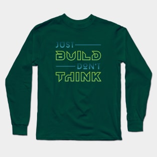 Just Build, Don't Think! Long Sleeve T-Shirt